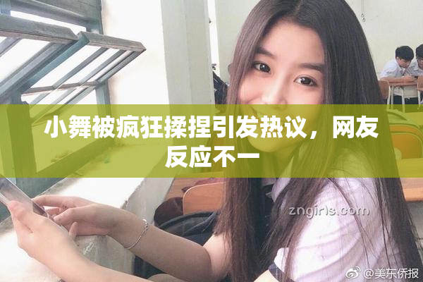 小舞被疯狂揉捏引发热议，网友反应不一