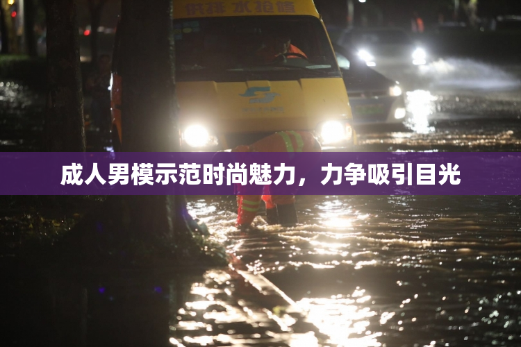 成人男模示范时尚魅力，力争吸引目光