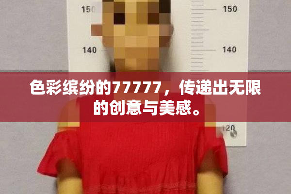 色彩缤纷的77777，传递出无限的创意与美感。