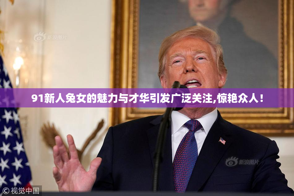 91新人兔女的魅力与才华引发广泛关注,惊艳众人！