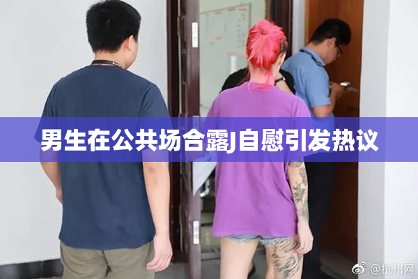 男生在公共场合露J自慰引发热议