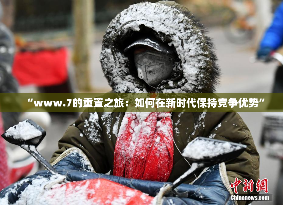 “www.7的重置之旅：如何在新时代保持竞争优势”