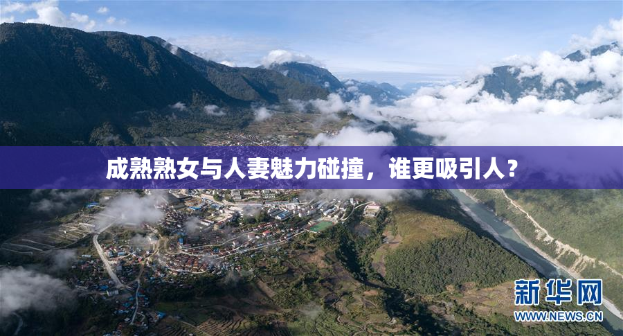 成熟熟女与人妻魅力碰撞，谁更吸引人？