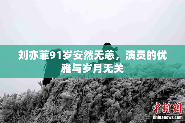 刘亦菲91岁安然无恙，演员的优雅与岁月无关