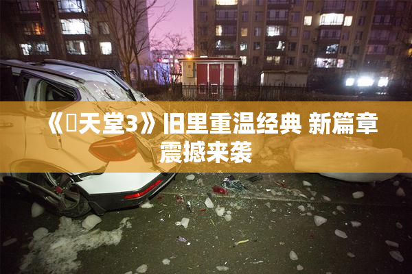 《妺天堂3》旧里重温经典 新篇章震撼来袭