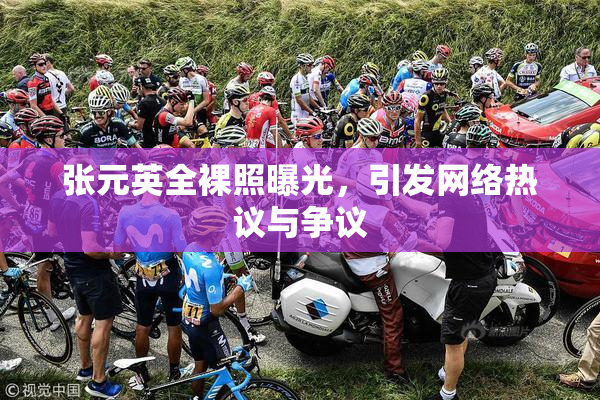 张元英全裸照曝光，引发网络热议与争议