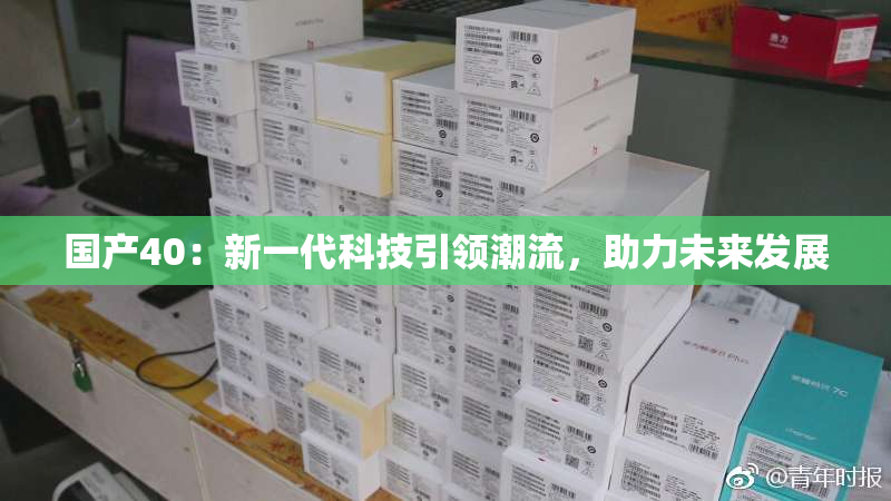 国产40：新一代科技引领潮流，助力未来发展