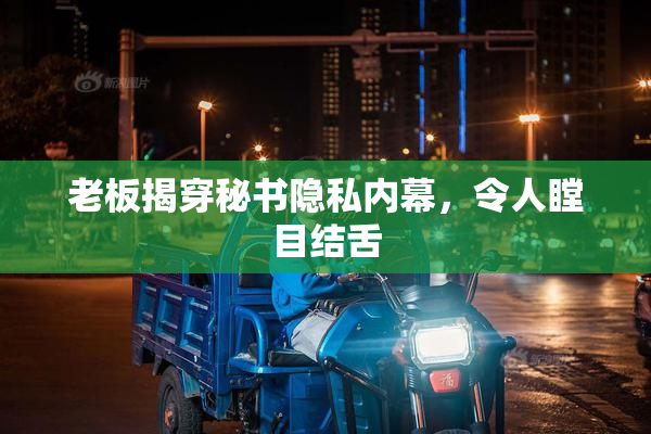 老板揭穿秘书隐私内幕，令人瞠目结舌