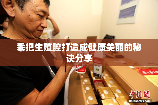 乖把生殖腔打造成健康美丽的秘诀分享