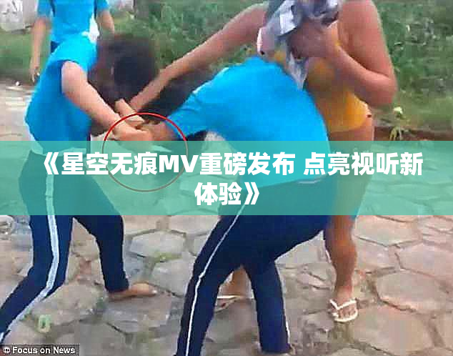 《星空无痕MV重磅发布 点亮视听新体验》