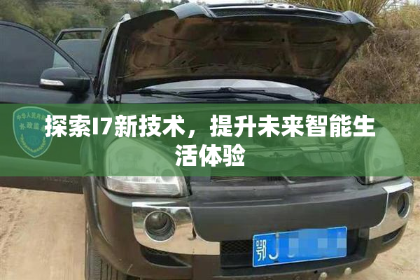 探索I7新技术，提升未来智能生活体验