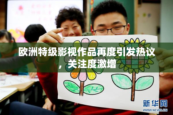 欧洲特级影视作品再度引发热议，关注度激增