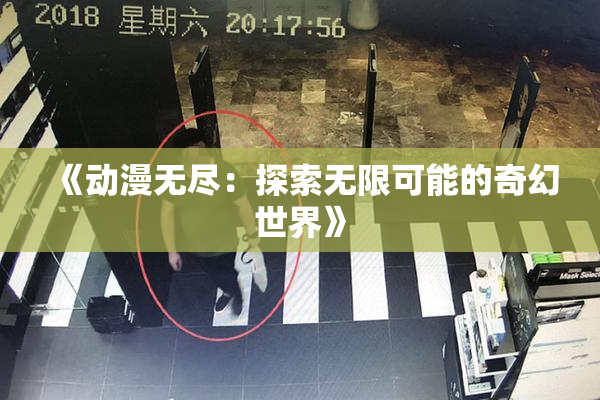 《动漫无尽：探索无限可能的奇幻世界》