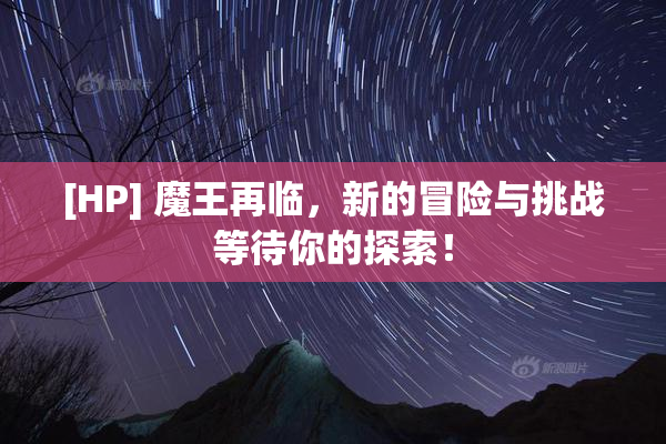 [HP] 魔王再临，新的冒险与挑战等待你的探索！