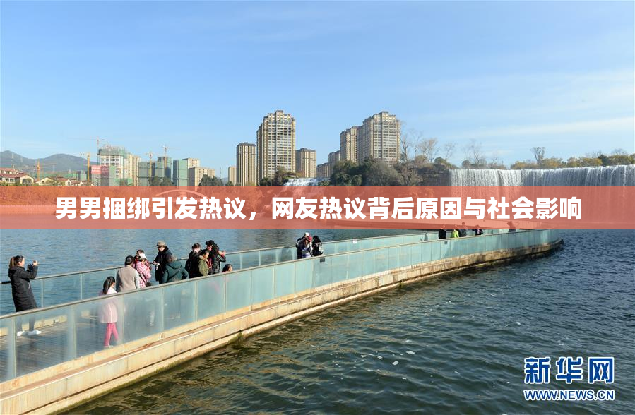 男男捆绑引发热议，网友热议背后原因与社会影响
