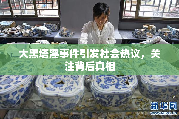 大黑塔淫事件引发社会热议，关注背后真相