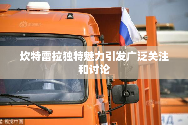 坎特雷拉独特魅力引发广泛关注和讨论
