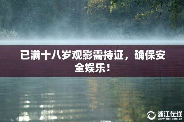已满十八岁观影需持证，确保安全娱乐！