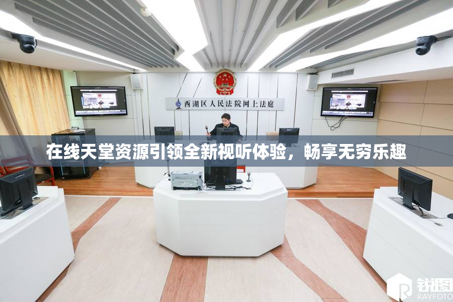 在线天堂资源引领全新视听体验，畅享无穷乐趣