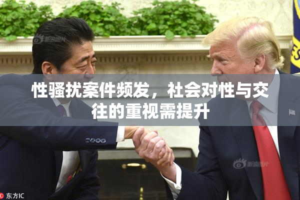 性骚扰案件频发，社会对性与交往的重视需提升