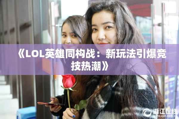 《LOL英雄同构战：新玩法引爆竞技热潮》
