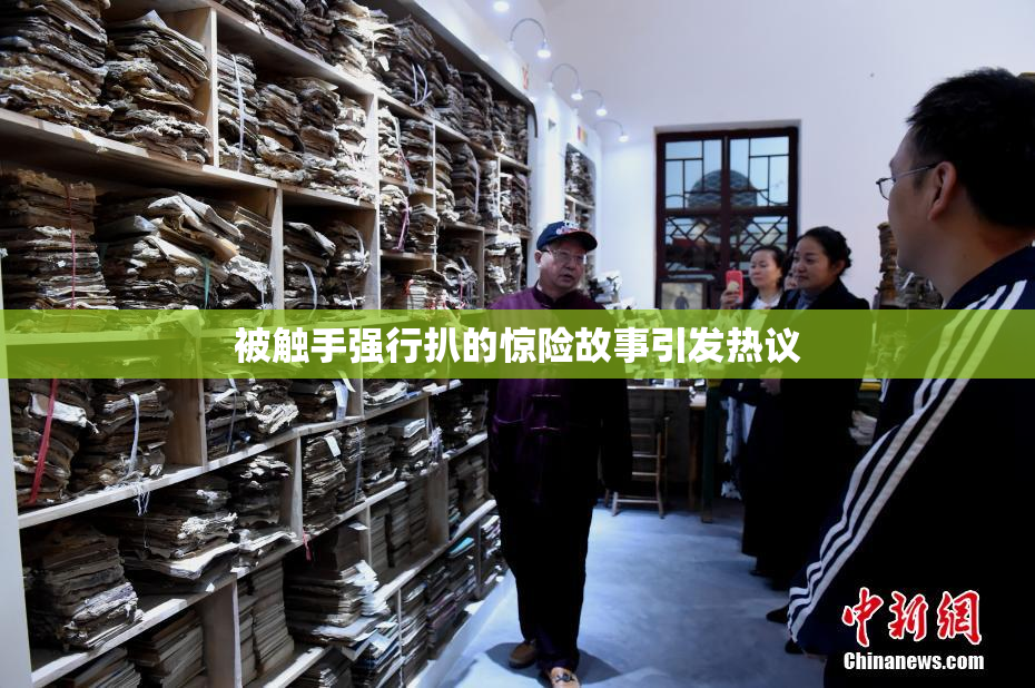 被触手强行扒的惊险故事引发热议