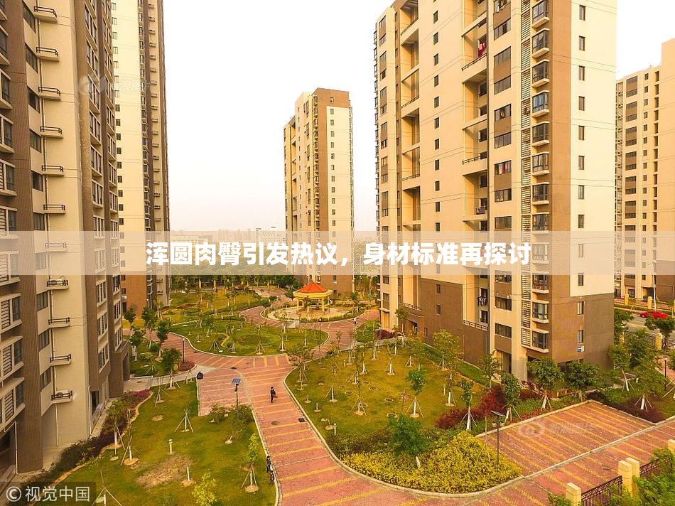 浑圆肉臀引发热议，身材标准再探讨