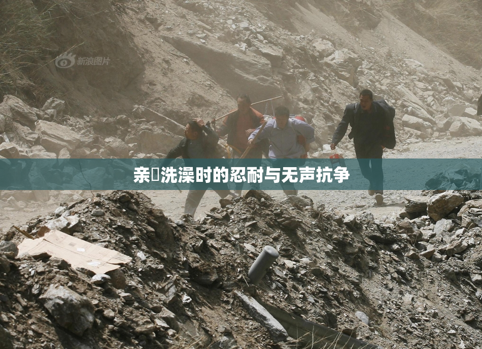 亲妺洗澡时的忍耐与无声抗争