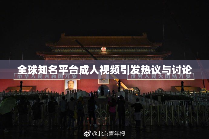 全球知名平台成人视频引发热议与讨论