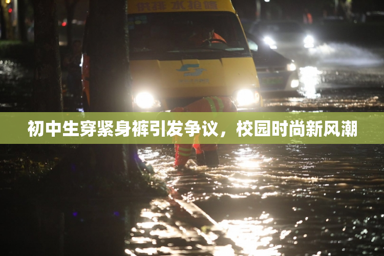 初中生穿紧身裤引发争议，校园时尚新风潮