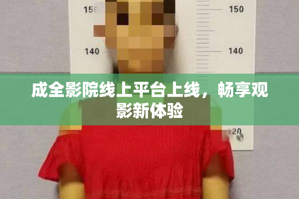 成全影院线上平台上线，畅享观影新体验