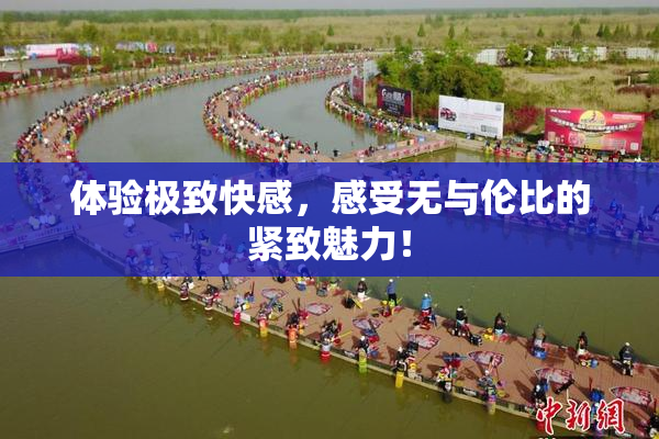 体验极致快感，感受无与伦比的紧致魅力！