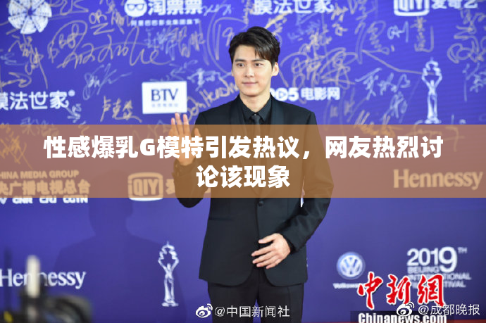 性感爆乳G模特引发热议，网友热烈讨论该现象