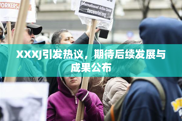 XXXJ引发热议，期待后续发展与成果公布