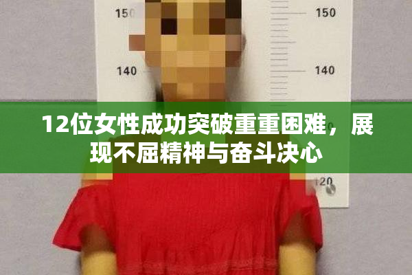 12位女性成功突破重重困难，展现不屈精神与奋斗决心