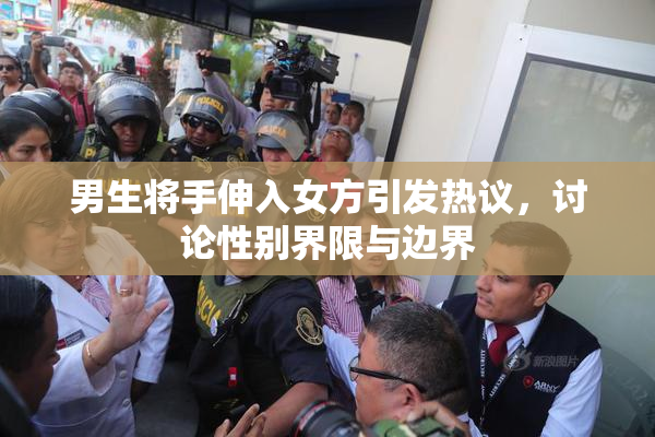 男生将手伸入女方引发热议，讨论性别界限与边界