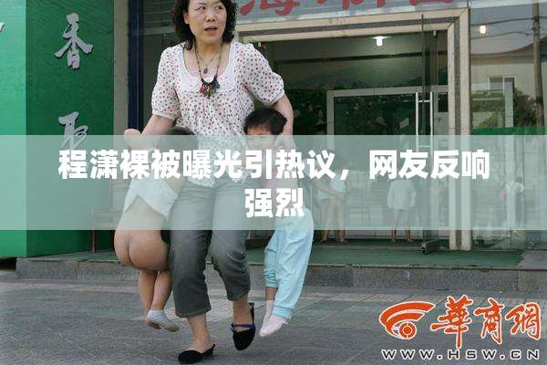 程潇裸被曝光引热议，网友反响强烈