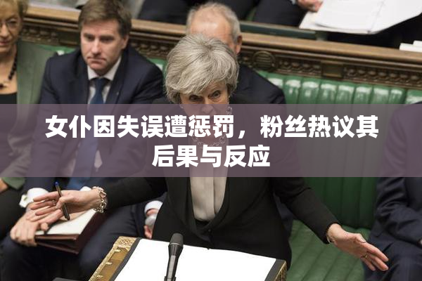 女仆因失误遭惩罚，粉丝热议其后果与反应
