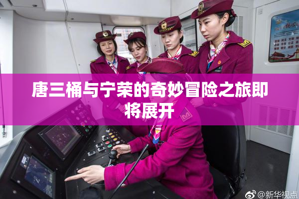 唐三桶与宁荣的奇妙冒险之旅即将展开