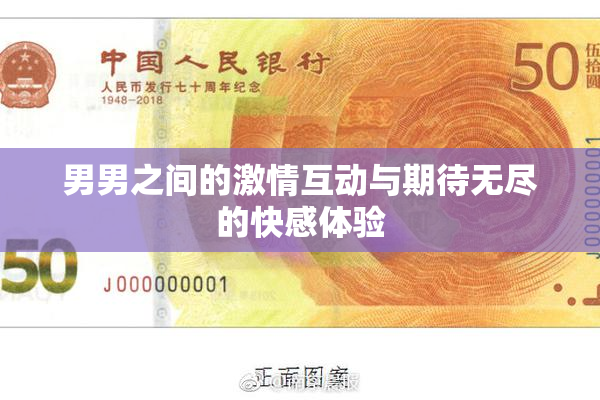 男男之间的激情互动与期待无尽的快感体验