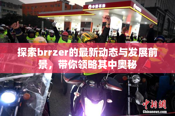 探索brrzer的最新动态与发展前景，带你领略其中奥秘