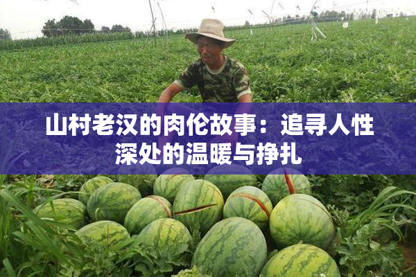 山村老汉的肉伦故事：追寻人性深处的温暖与挣扎