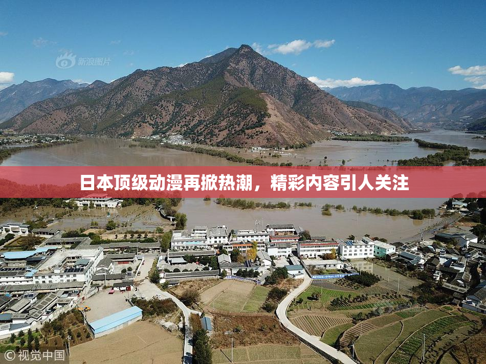 日本顶级动漫再掀热潮，精彩内容引人关注