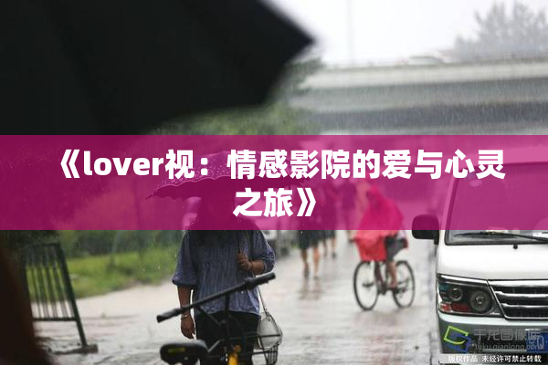 《lover视：情感影院的爱与心灵之旅》