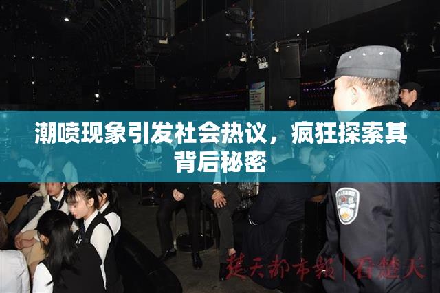 潮喷现象引发社会热议，疯狂探索其背后秘密