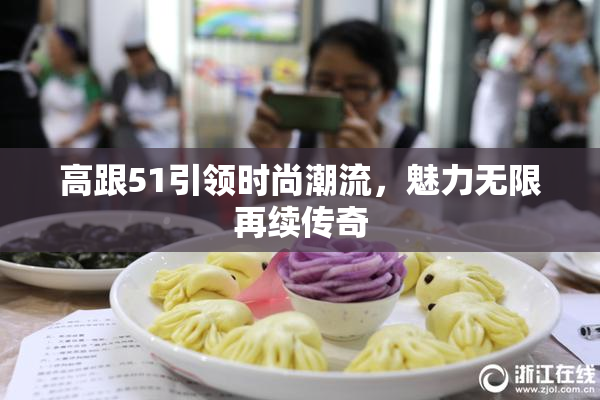 高跟51引领时尚潮流，魅力无限再续传奇