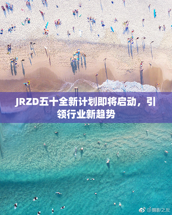 JRZD五十全新计划即将启动，引领行业新趋势