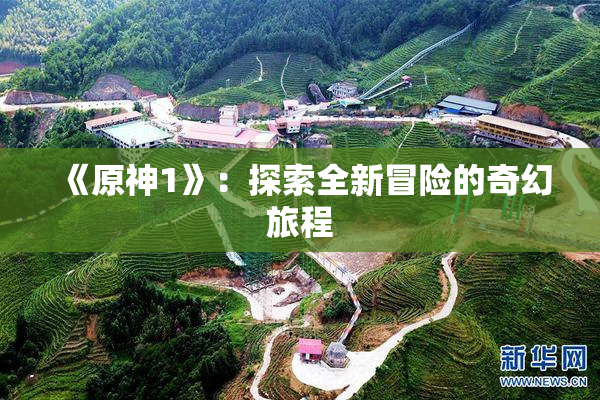 《原神1》：探索全新冒险的奇幻旅程