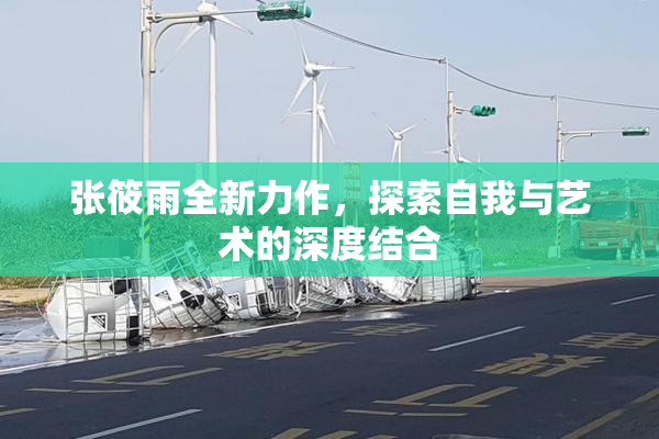 张筱雨全新力作，探索自我与艺术的深度结合