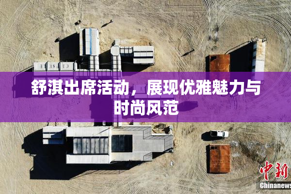 舒淇出席活动，展现优雅魅力与时尚风范